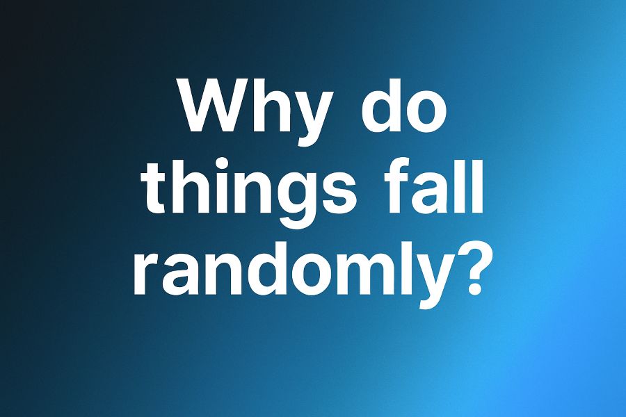 Why do things fall randomly?